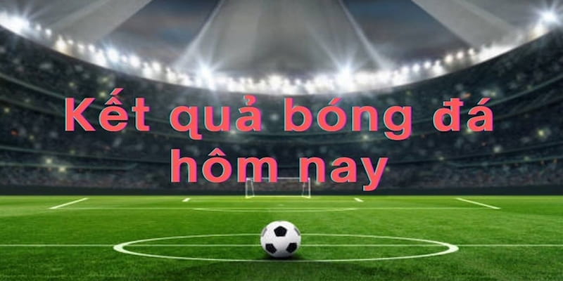 kết quả bóng đá Cập nhật kết quả bóng đá nhanh chóng, chuẩn xác